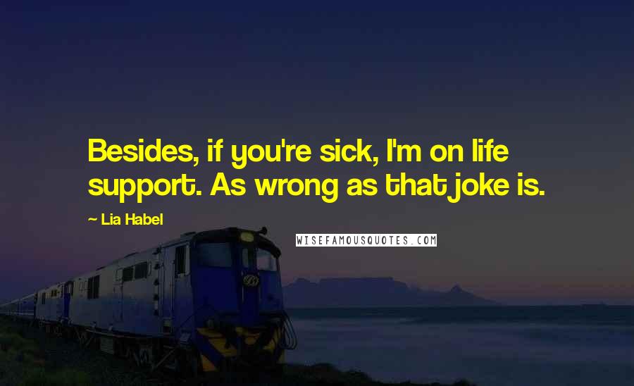 Lia Habel Quotes: Besides, if you're sick, I'm on life support. As wrong as that joke is.