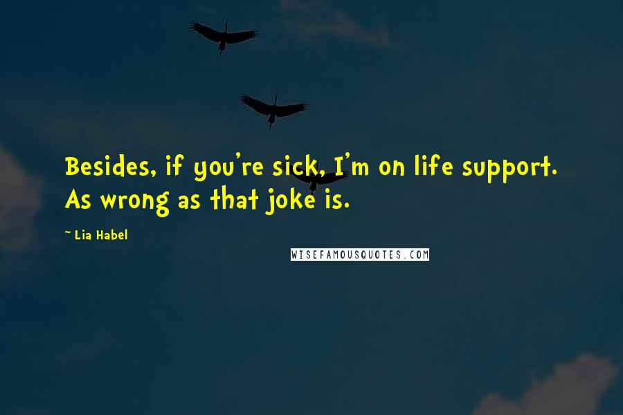 Lia Habel Quotes: Besides, if you're sick, I'm on life support. As wrong as that joke is.