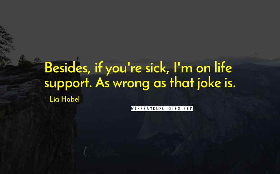 Lia Habel Quotes: Besides, if you're sick, I'm on life support. As wrong as that joke is.