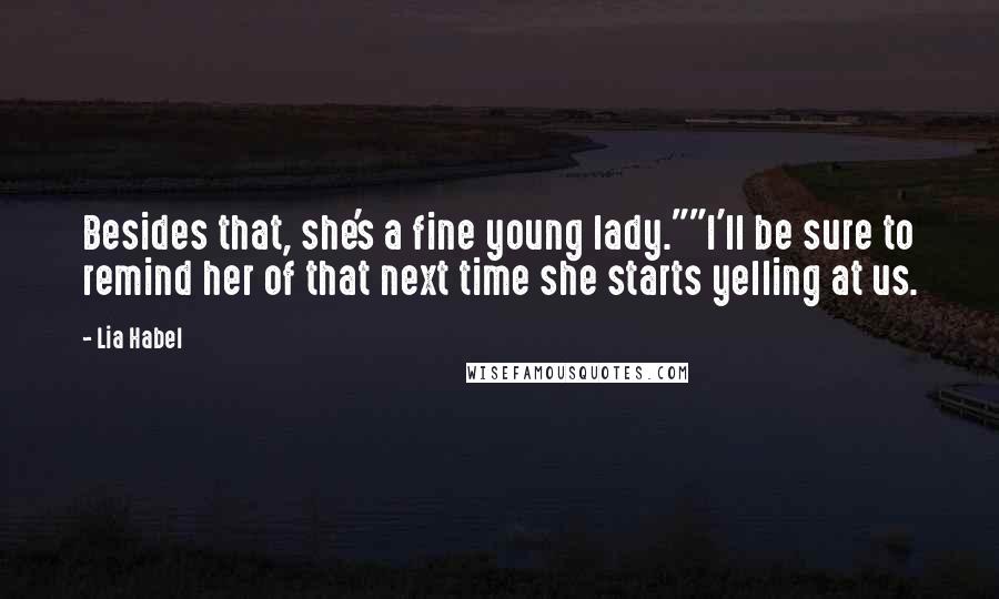 Lia Habel Quotes: Besides that, she's a fine young lady.""I'll be sure to remind her of that next time she starts yelling at us.