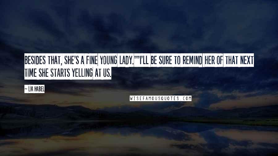 Lia Habel Quotes: Besides that, she's a fine young lady.""I'll be sure to remind her of that next time she starts yelling at us.