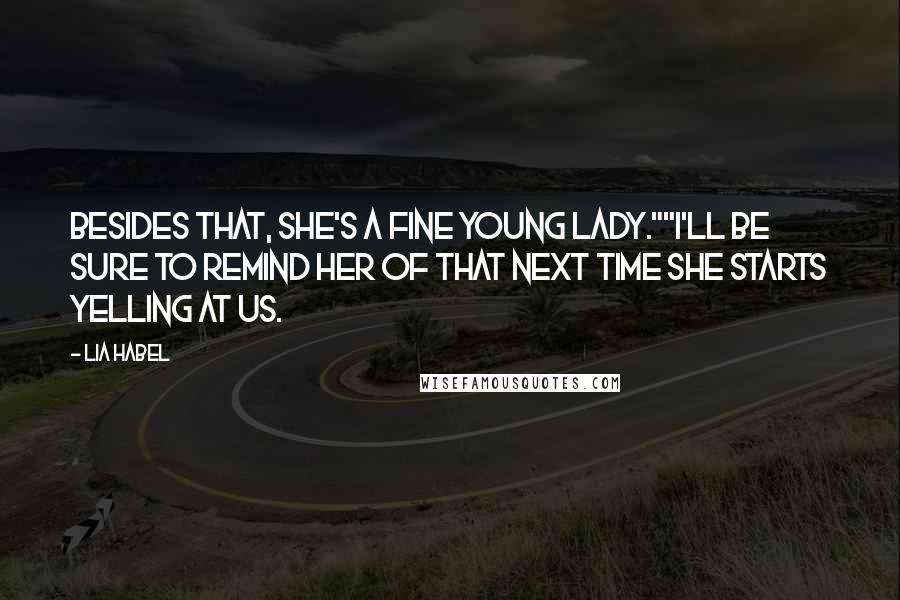 Lia Habel Quotes: Besides that, she's a fine young lady.""I'll be sure to remind her of that next time she starts yelling at us.