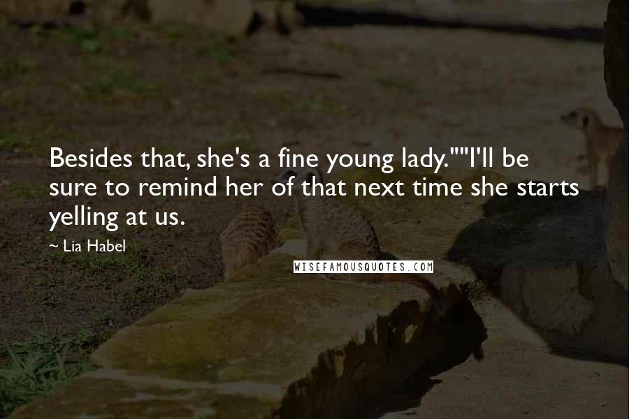 Lia Habel Quotes: Besides that, she's a fine young lady.""I'll be sure to remind her of that next time she starts yelling at us.