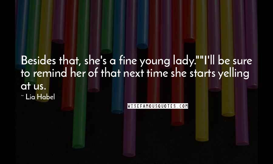 Lia Habel Quotes: Besides that, she's a fine young lady.""I'll be sure to remind her of that next time she starts yelling at us.