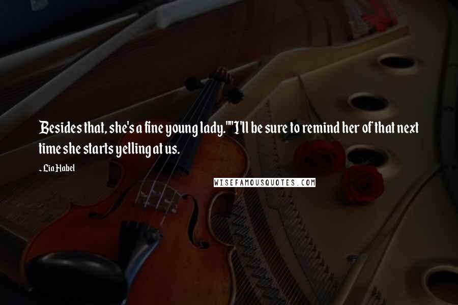 Lia Habel Quotes: Besides that, she's a fine young lady.""I'll be sure to remind her of that next time she starts yelling at us.