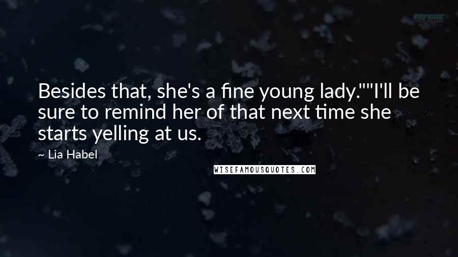 Lia Habel Quotes: Besides that, she's a fine young lady.""I'll be sure to remind her of that next time she starts yelling at us.