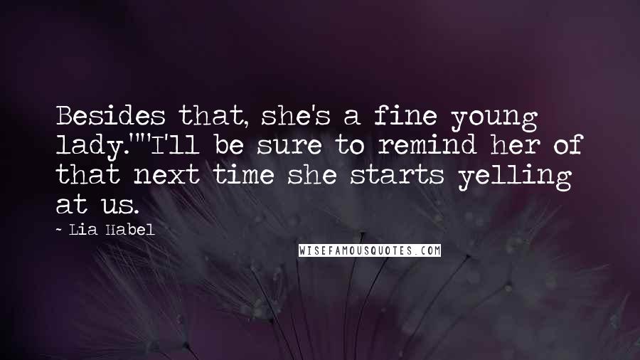 Lia Habel Quotes: Besides that, she's a fine young lady.""I'll be sure to remind her of that next time she starts yelling at us.