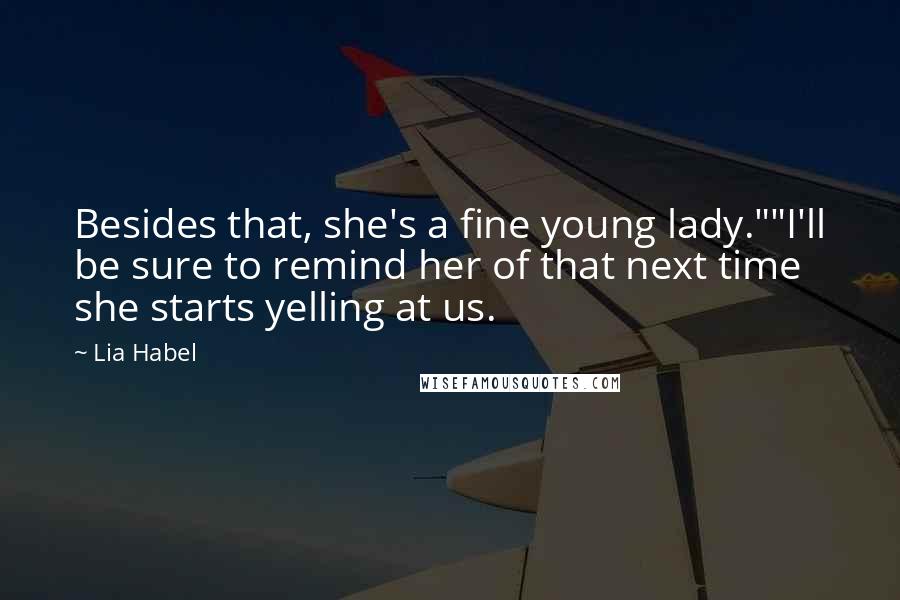 Lia Habel Quotes: Besides that, she's a fine young lady.""I'll be sure to remind her of that next time she starts yelling at us.