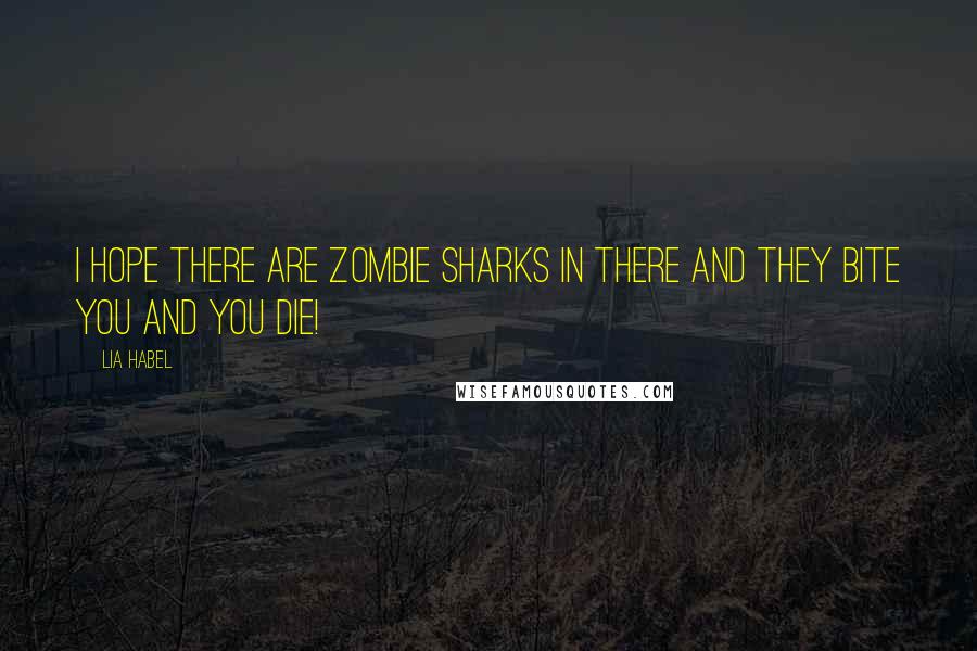 Lia Habel Quotes: I hope there are zombie sharks in there and they bite you and you die!
