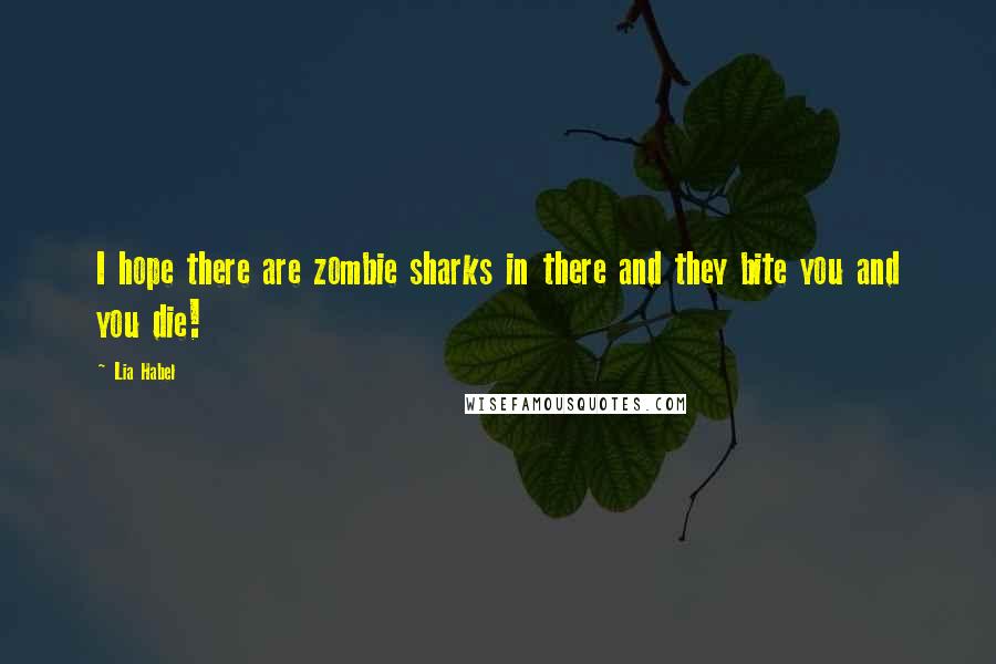 Lia Habel Quotes: I hope there are zombie sharks in there and they bite you and you die!