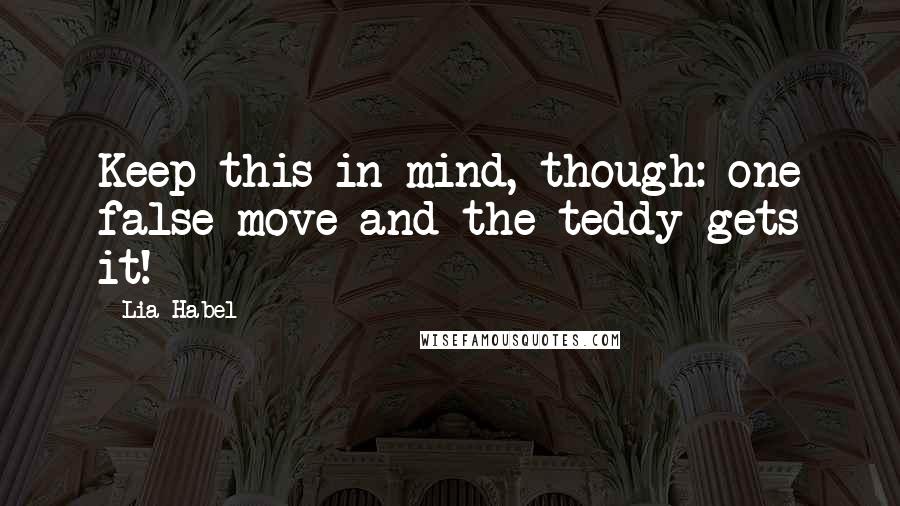 Lia Habel Quotes: Keep this in mind, though: one false move and the teddy gets it!