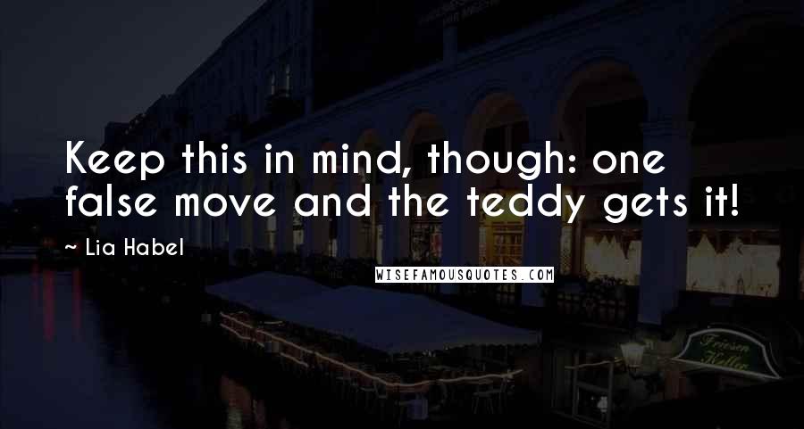 Lia Habel Quotes: Keep this in mind, though: one false move and the teddy gets it!