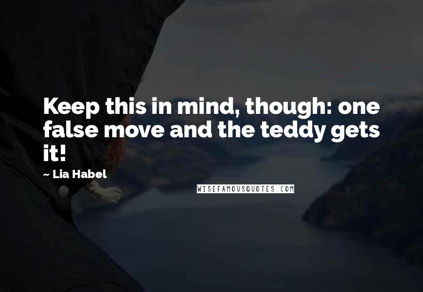 Lia Habel Quotes: Keep this in mind, though: one false move and the teddy gets it!