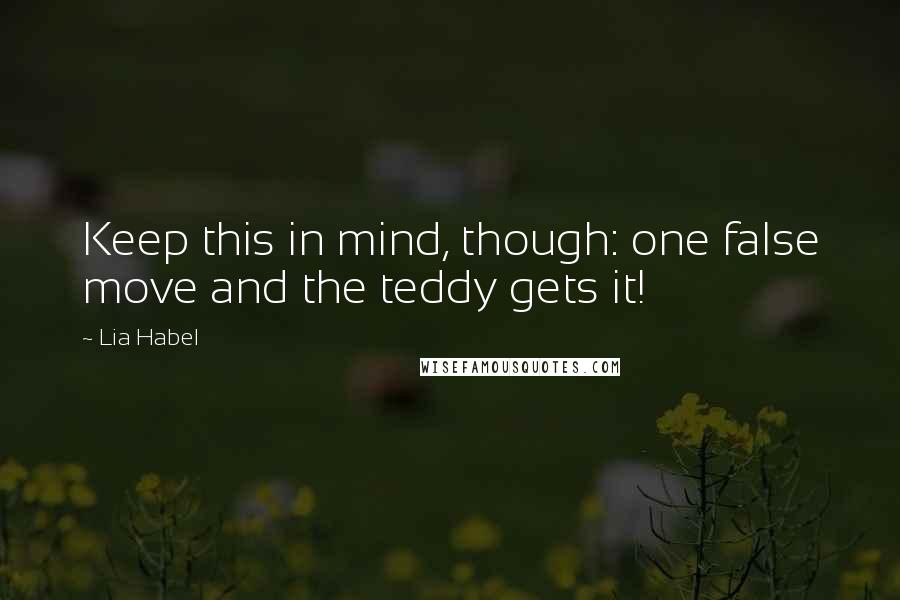 Lia Habel Quotes: Keep this in mind, though: one false move and the teddy gets it!