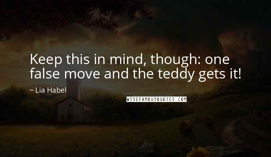 Lia Habel Quotes: Keep this in mind, though: one false move and the teddy gets it!