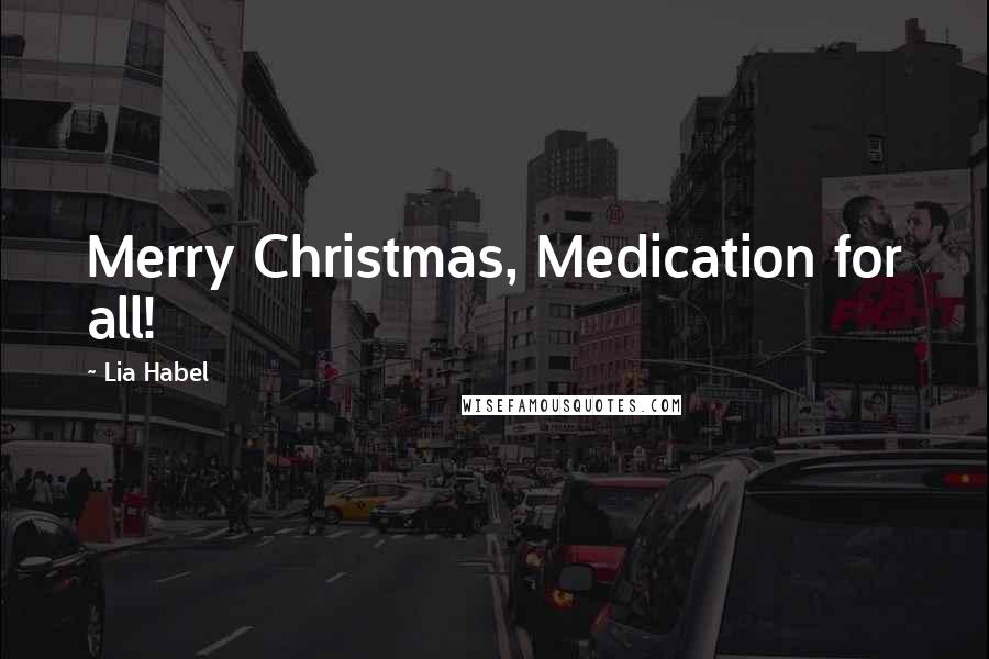 Lia Habel Quotes: Merry Christmas, Medication for all!