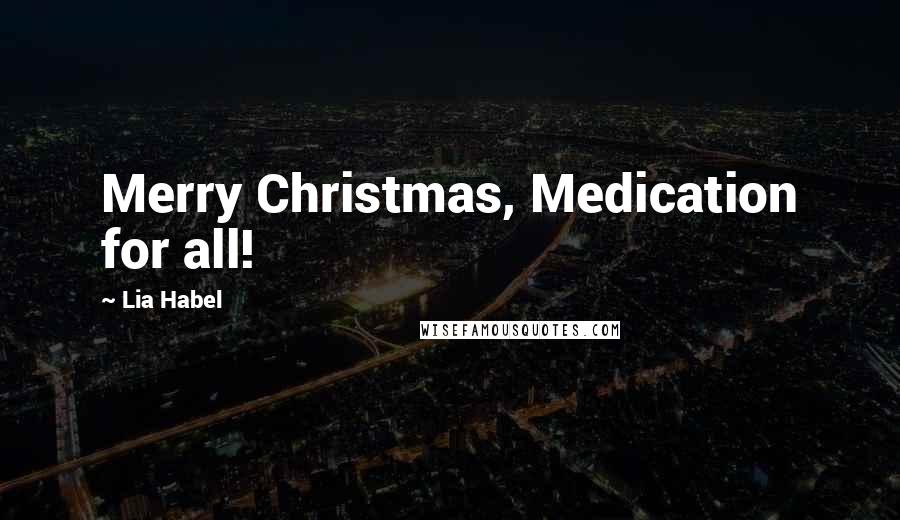 Lia Habel Quotes: Merry Christmas, Medication for all!