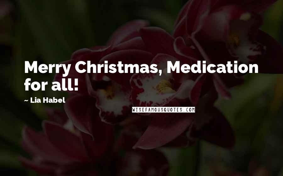 Lia Habel Quotes: Merry Christmas, Medication for all!