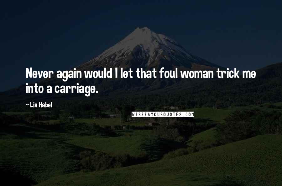 Lia Habel Quotes: Never again would I let that foul woman trick me into a carriage.