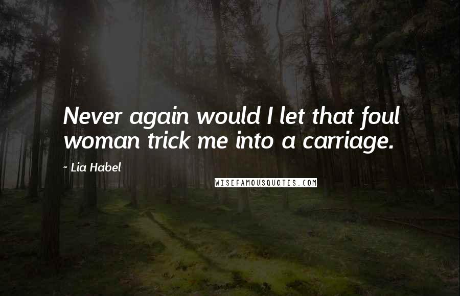 Lia Habel Quotes: Never again would I let that foul woman trick me into a carriage.