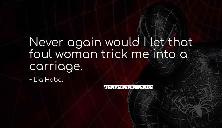 Lia Habel Quotes: Never again would I let that foul woman trick me into a carriage.