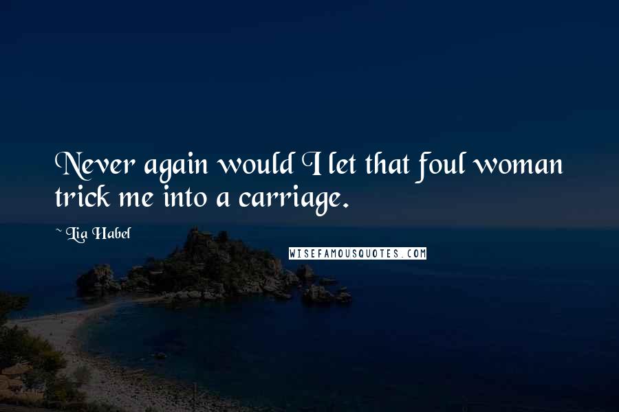 Lia Habel Quotes: Never again would I let that foul woman trick me into a carriage.