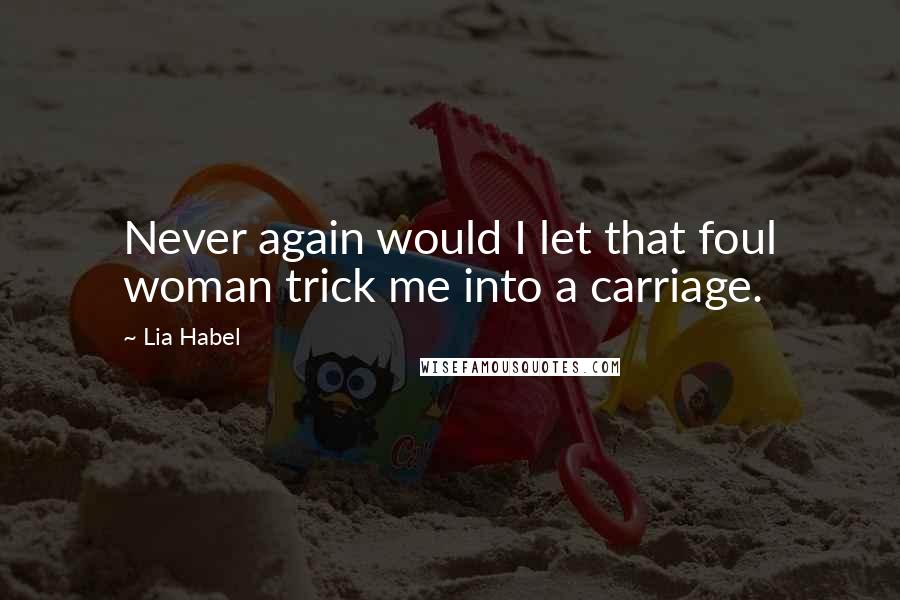 Lia Habel Quotes: Never again would I let that foul woman trick me into a carriage.