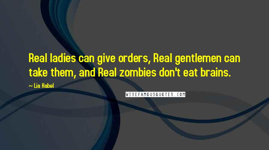 Lia Habel Quotes: Real ladies can give orders, Real gentlemen can take them, and Real zombies don't eat brains.