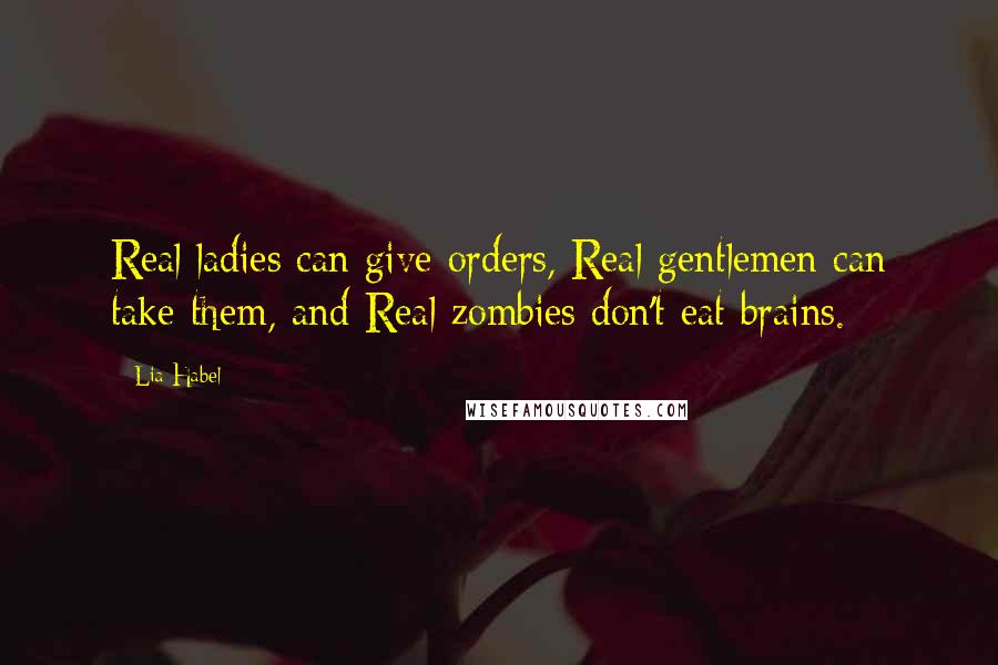 Lia Habel Quotes: Real ladies can give orders, Real gentlemen can take them, and Real zombies don't eat brains.