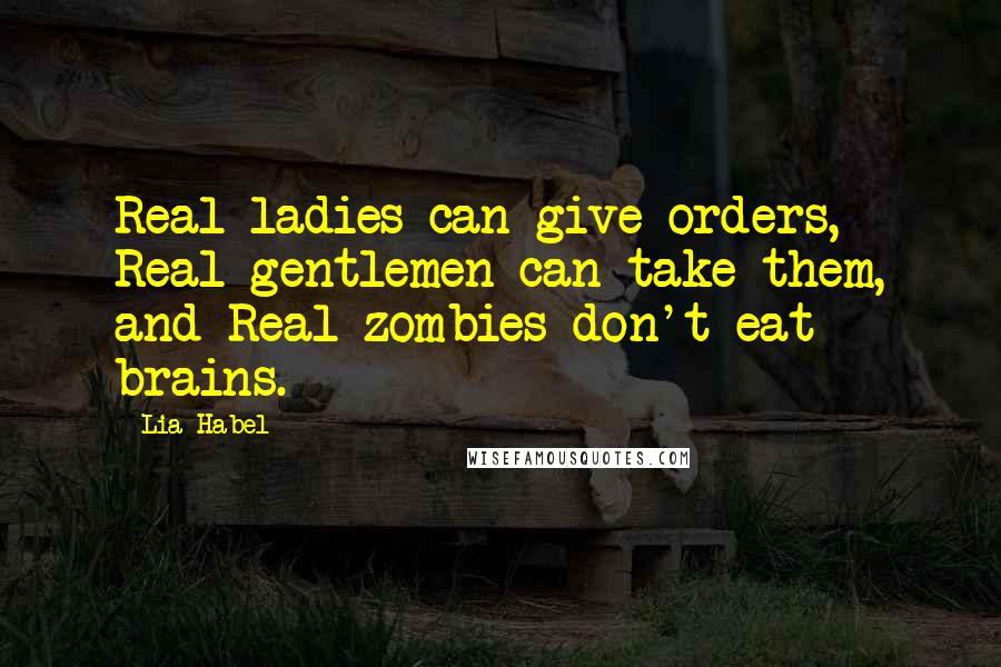 Lia Habel Quotes: Real ladies can give orders, Real gentlemen can take them, and Real zombies don't eat brains.