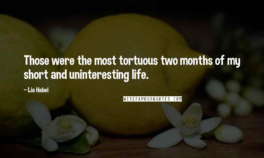 Lia Habel Quotes: Those were the most tortuous two months of my short and uninteresting life.