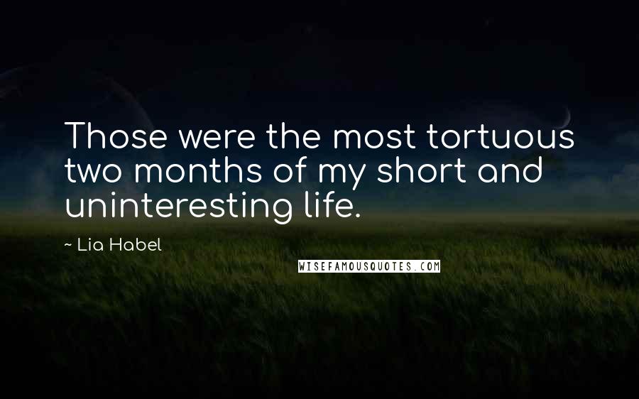 Lia Habel Quotes: Those were the most tortuous two months of my short and uninteresting life.