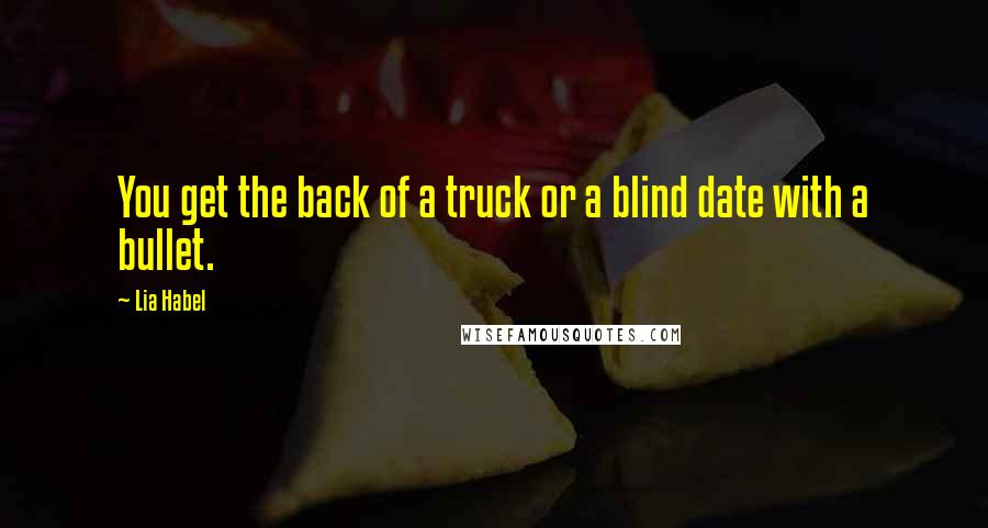 Lia Habel Quotes: You get the back of a truck or a blind date with a bullet.