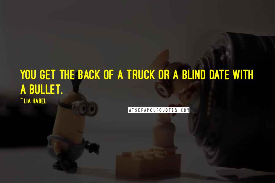 Lia Habel Quotes: You get the back of a truck or a blind date with a bullet.