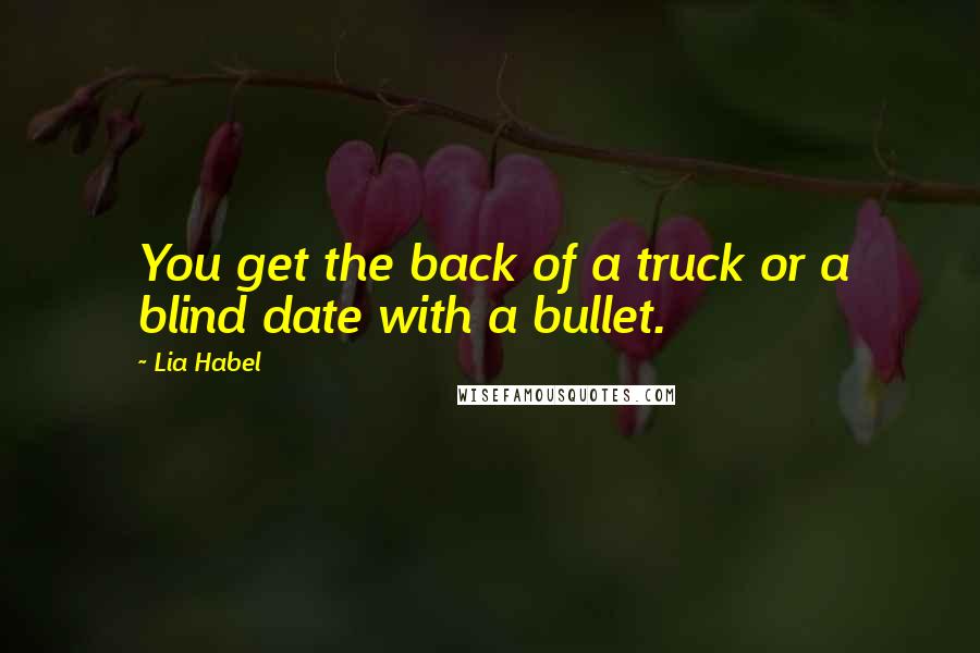 Lia Habel Quotes: You get the back of a truck or a blind date with a bullet.