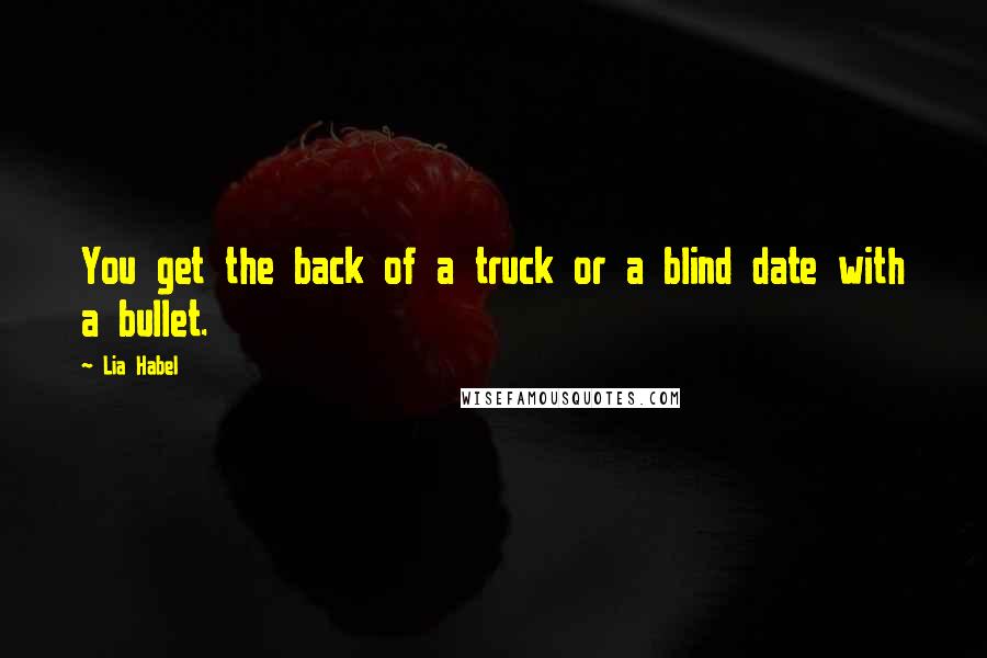 Lia Habel Quotes: You get the back of a truck or a blind date with a bullet.