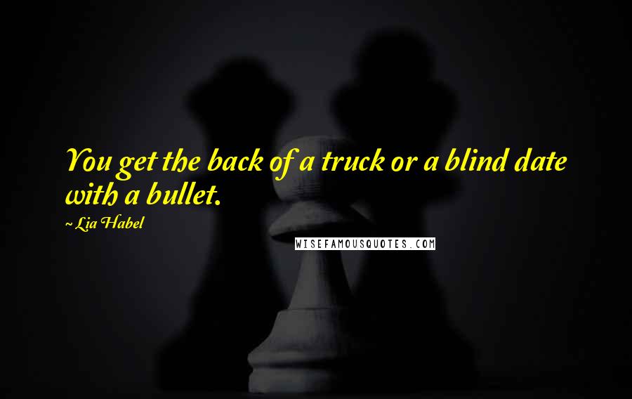 Lia Habel Quotes: You get the back of a truck or a blind date with a bullet.