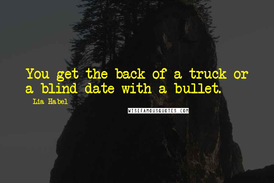 Lia Habel Quotes: You get the back of a truck or a blind date with a bullet.