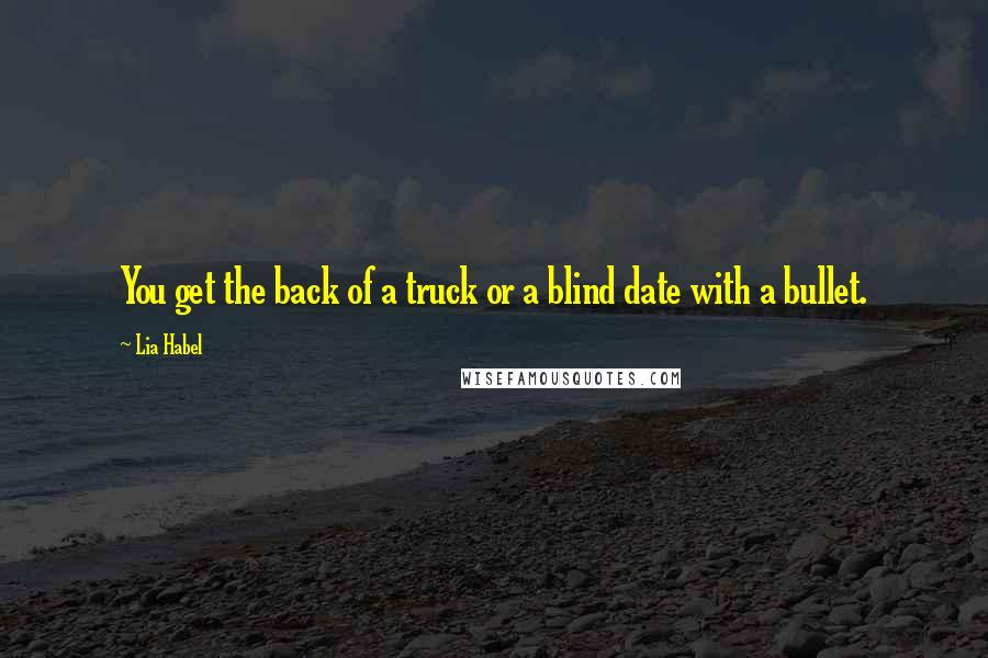 Lia Habel Quotes: You get the back of a truck or a blind date with a bullet.