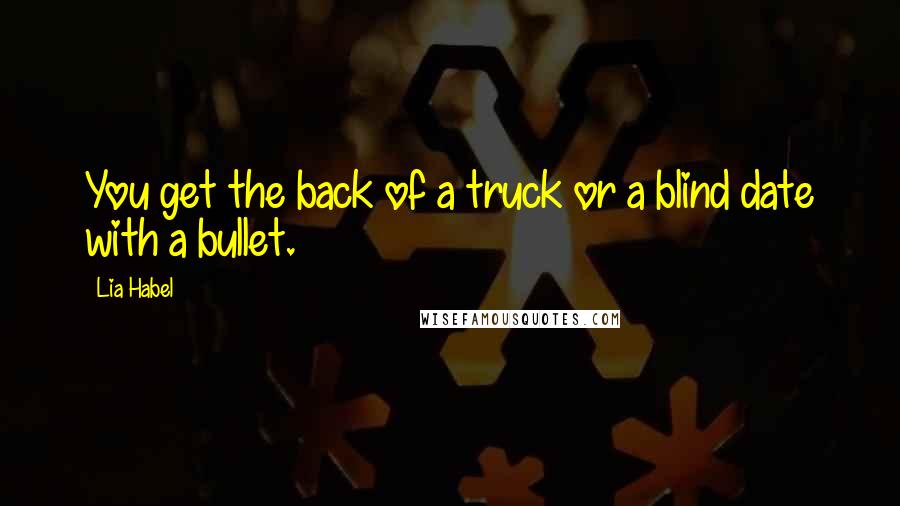 Lia Habel Quotes: You get the back of a truck or a blind date with a bullet.