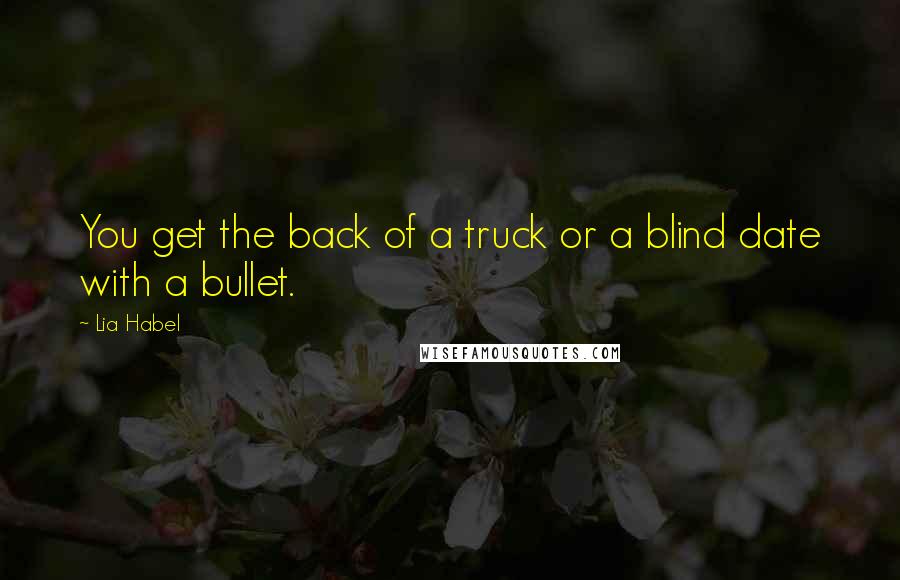 Lia Habel Quotes: You get the back of a truck or a blind date with a bullet.