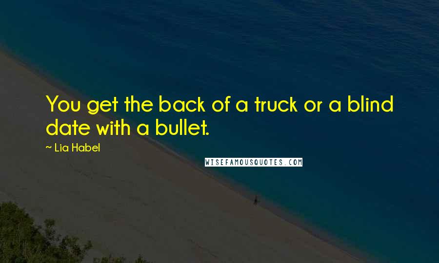 Lia Habel Quotes: You get the back of a truck or a blind date with a bullet.