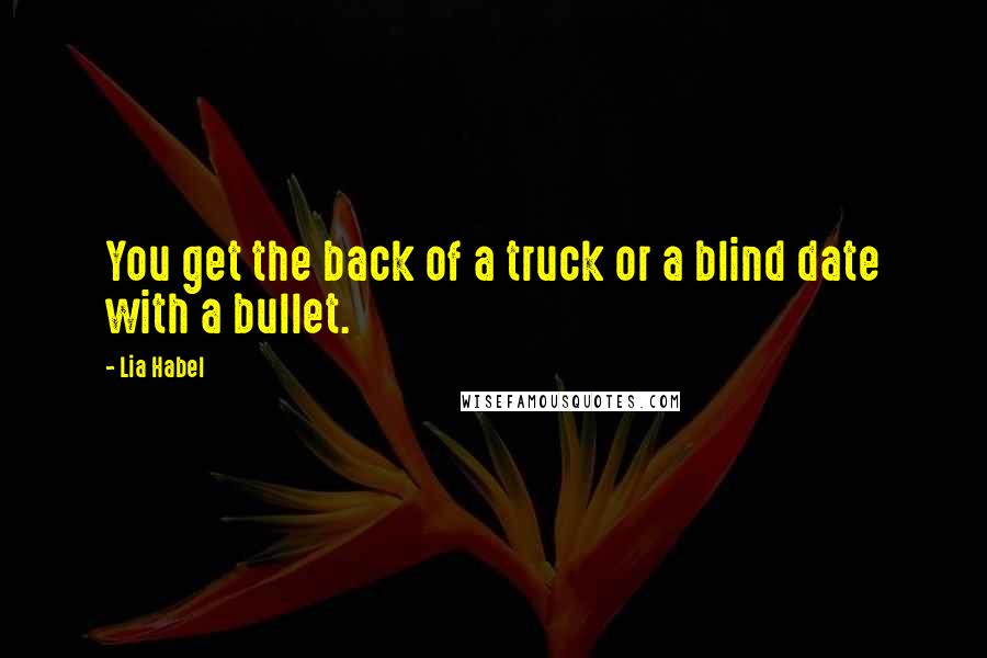 Lia Habel Quotes: You get the back of a truck or a blind date with a bullet.