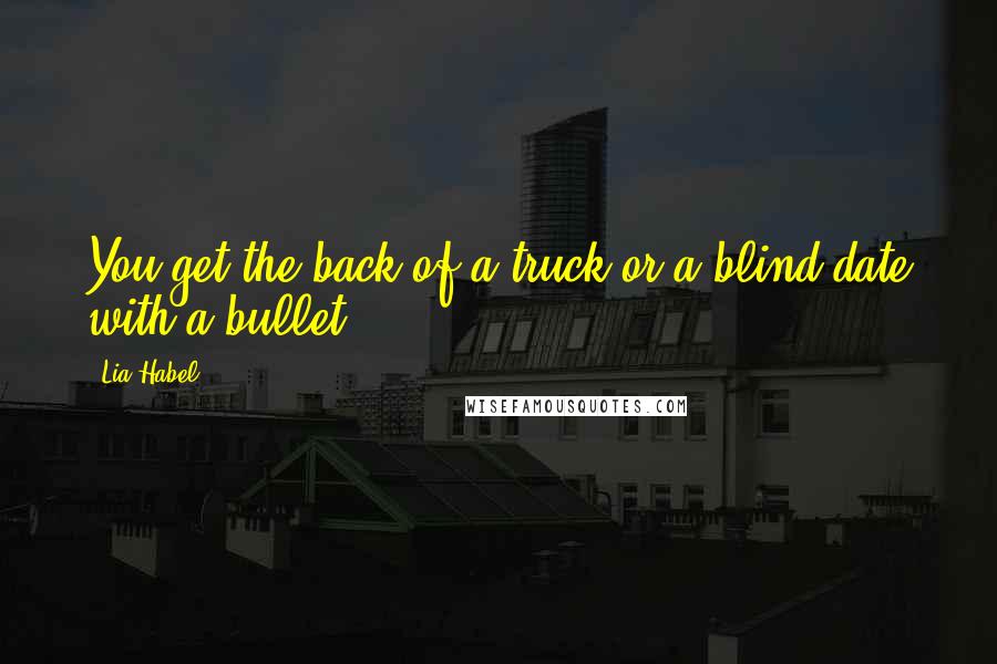 Lia Habel Quotes: You get the back of a truck or a blind date with a bullet.