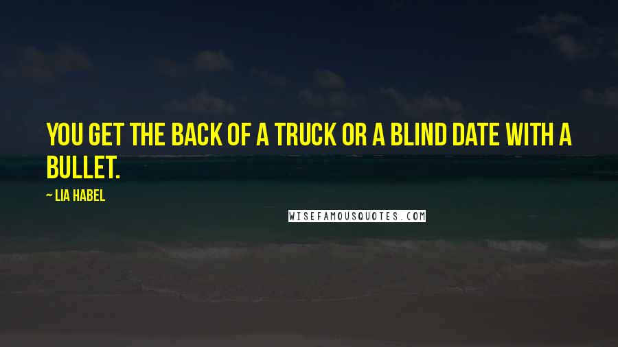 Lia Habel Quotes: You get the back of a truck or a blind date with a bullet.