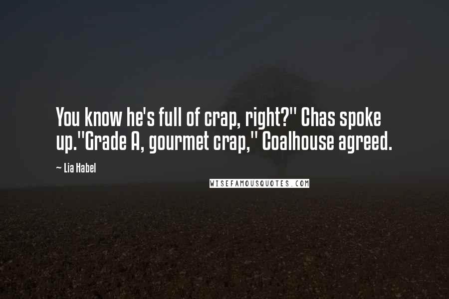 Lia Habel Quotes: You know he's full of crap, right?" Chas spoke up."Grade A, gourmet crap," Coalhouse agreed.