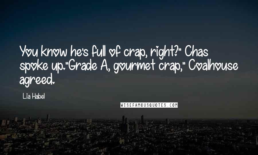 Lia Habel Quotes: You know he's full of crap, right?" Chas spoke up."Grade A, gourmet crap," Coalhouse agreed.