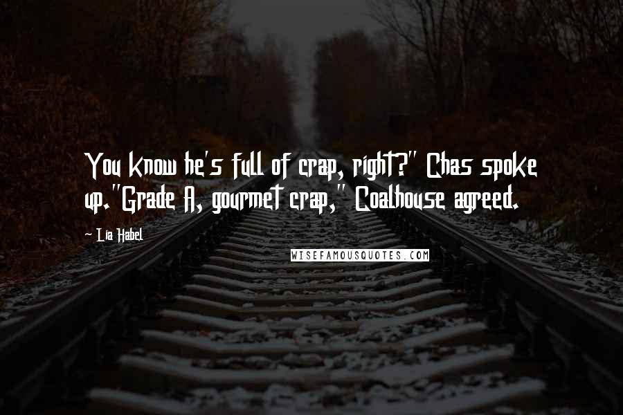 Lia Habel Quotes: You know he's full of crap, right?" Chas spoke up."Grade A, gourmet crap," Coalhouse agreed.