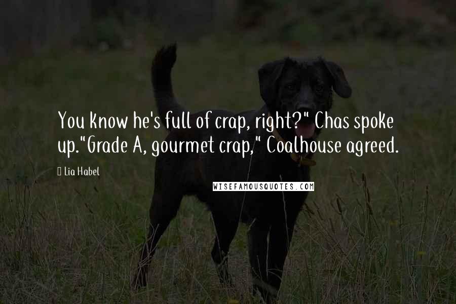 Lia Habel Quotes: You know he's full of crap, right?" Chas spoke up."Grade A, gourmet crap," Coalhouse agreed.