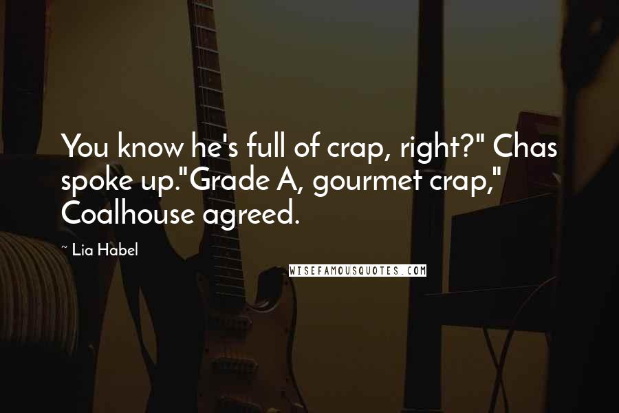 Lia Habel Quotes: You know he's full of crap, right?" Chas spoke up."Grade A, gourmet crap," Coalhouse agreed.